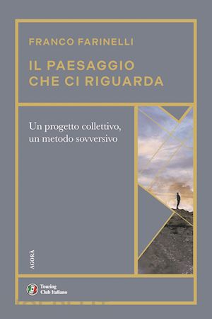 farinelli franco - il paesaggio che ci riguarda. un progetto collettivo, un metodo sovversivo