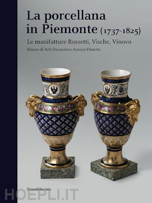 d'agliano a. (curatore); maritano c. (curatore) - la porcellana in piemonte (1737 - 1825) . le manifatture rossetti, vische, vino
