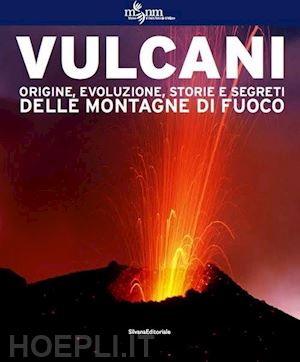 stoppato marco c. (curatore) - vulcani. origine, evoluzione, storie e segreti delle montagne di fuoco. ediz. il