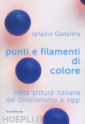 gadaleta ignazio - punti e filamenti di colore nella pittura italiana dal divisionismo a oggi