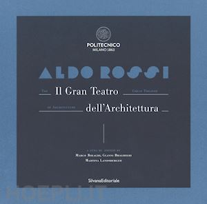 biraghi m. (curatore); braghieri g. (curatore); landsberger m. (curatore) - aldo rossi. il gran teatro dell'architettura. catalogo della mostra (milano, 19