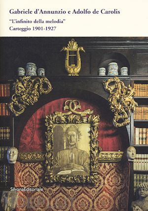 d'annunzio gabriele; de carolis adolfo - «l'infinito della melodia». carteggio 1901-1927