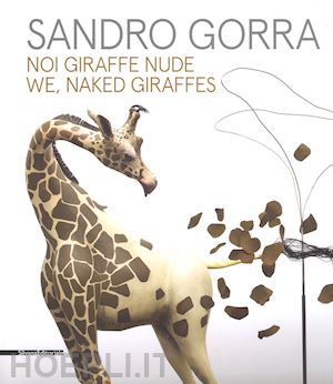 d'amico antonio (curatore) - sandro gorra. noi giraffe nude. ediz. italiano - inglese