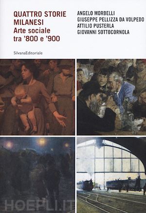 bascape' m. (curatore); zatti p. (curatore) - quattro storie milanesi. arte sociale tra '800 e '900