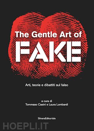 casini tommaso; lombardi laura - the gentle art of fake . arti, teorie e dibattiti sul falso