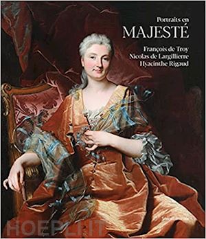  - portraits en majeste. francois de troy, nicolas de largillierre hyacinthe rigaud