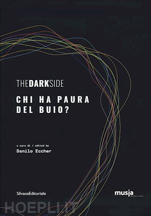 eccher danilo (curatore) - the dark side chi ha paura del buio?