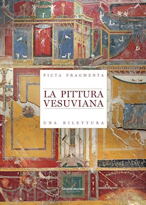 giulierini p. (curatore); coralini a. (curatore); sampaolo v. (curatore) - la pittura vesuviana. una rilettura. picta fragmenta
