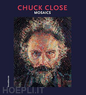 torcellini d. (curatore) - chuck close. mosaics. catalogo della mostra (ravenna, 5 ottobre 2019-12 gennaio