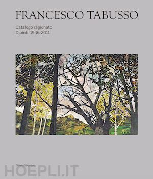 cavallaro v. (curatore); pontiggia e. (curatore) - francesco tabusso. catalogo ragionato dei dipinti 1946-2011