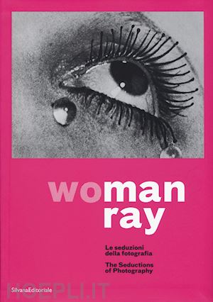guadagnini w. (curatore); pazzola g. (curatore) - woman ray. le seduzioni della fotografia. catalogo della mostra (torino, 16 sett