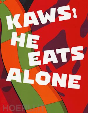 celant g. (curatore) - kaws. he eats alone. catalogo della mostra (doha, 25 ottobre 2019-25 gennaio 202