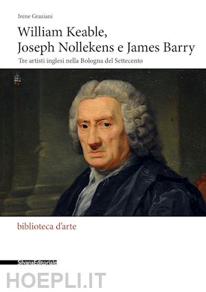 graziani irene - william keable, joseph nollekens e james barry. tre artisti inglesi nella bologn