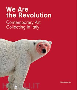 fiz alberto - we are the revolution contemporary art collecting in italy. catalogo della mostra (piacenza, 1 febbraio-24 maggio 2020)