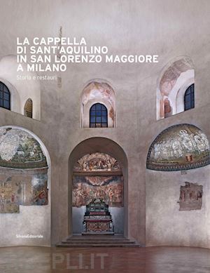 ranaldi a. (curatore) - la cappella di sant'aquilino in san lorenzo maggiore a milano