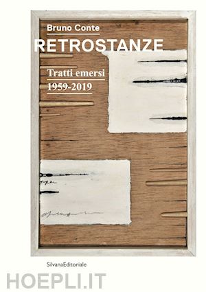 corà b.(curatore); patrizi g.(curatore) - bruno conte. retrostanze. tratti emersi 1959-2019