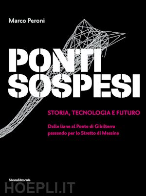 peroni marco - ponti sospesi. storia, tecnologia e futuro. dalle liane al ponte di gibilterra p