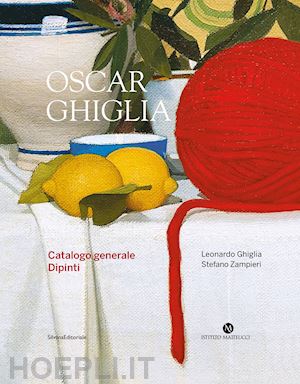 ghiglia leonardo; zampieri stefano - oscar ghiglia. catalogo generale. dipinti