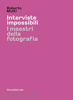 mutti roberto - interviste impossibili. i maestri della fotografia