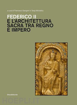 gangemi francesco (curatore); michalsky tanja (curatore) - federico ii e l'architettura sacra tra regno e impero