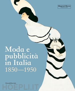 cimorelli d. (curatore); paulicelli e. (curatore); roffi s. (curatore) - moda e pubblicita' in italia. 1850-1950