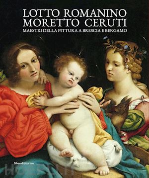 dotti d. (curatore) - lotto, romanino, moretto, ceruti. maestri della pittura a brescia e bergamo