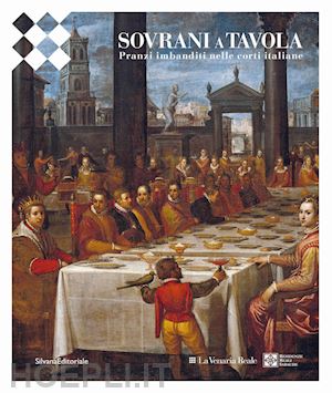 merlotti a. (curatore); ghisotti s. (curatore); goria c. (curatore) - sovrani a tavola. pranzi imbanditi nelle corti italiane. ediz. illustrata