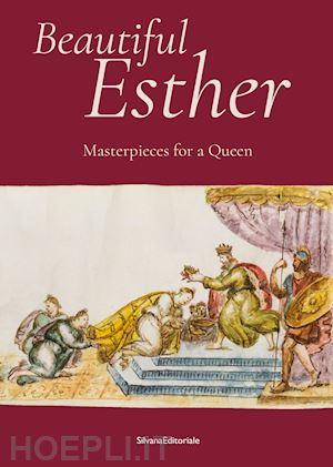 melasecchi o.(curatore); spagnoletto a.(curatore); caffiero m.(curatore) - beautiful esther. masterpiece for a queen. ediz. illustrata