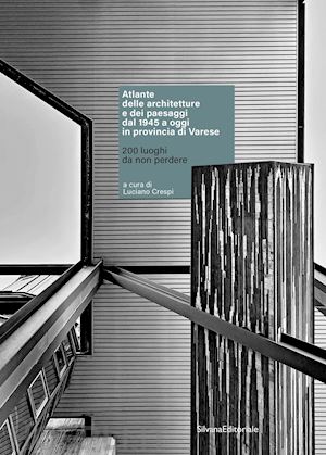 crespi luciano - atlante delle architetture e dei paesaggi dal 1945 a oggi in provincia di varese