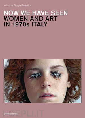 gastaldon giorgia - now we have seen. women and art in 1970s italy