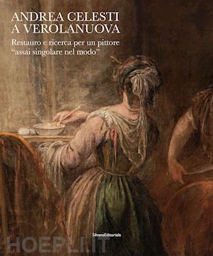 mazzoleni b. (curatore) - andrea celesti a verolanuova. restauro e ricerca per un pittore «assai singolare