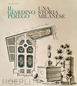 pedrazzini l. (curatore) - il giardino perego. una storia milanese