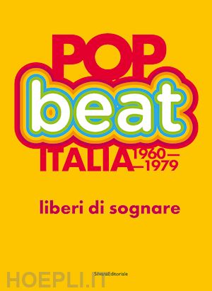 floreani r. (curatore) - pop beat italia 1960-1979. liberi di sognare