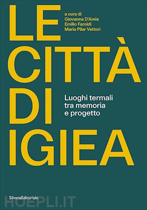 d'amia giovanna (curatore); faroldi e emilio (curatore); vettori maria pilar (curatore) - le citta' di igiea . luoghi termali tra memoria e progetto