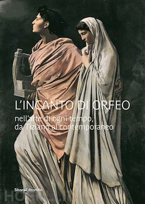 risaliti s.; zucchi v. - l'incanto di orfeo nell'arte di ogni tempo, da tiziano al contemporaneo