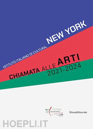  - chiamata alle arti 2021-2024. istituto italiano di cultura, new york. ediz. italiana e inglese