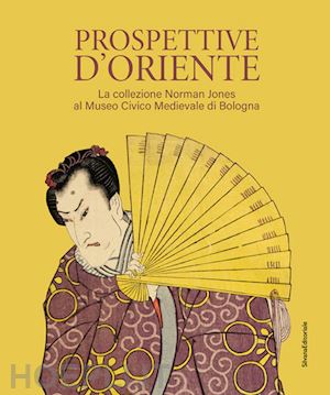 d'apuzzo m. g.(curatore); gamberi g.(curatore); medica m.(curatore) - prospettive d'oriente. la collezione norman jones al museo civico medievale di bologna. ediz. illustrata