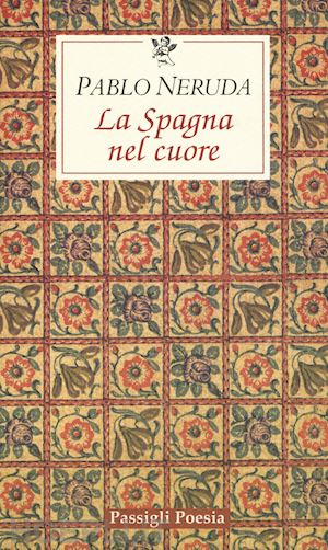 neruda pablo; bellini g. (curatore) - la spagna nel cuore. testo spagnolo a fronte