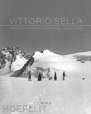 sella angelica (curatore) - vittorio sella - mountain photographs 1879-1900