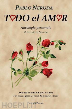 neruda pablo; bellini g. (curatore) - todo el amor. antologia personale. il neruda di neruda. testo spagnolo a fronte