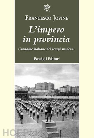 jovine francesco - l'impero in provincia. cronache italiane dei tempi moderni