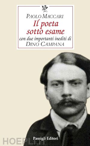 maccari paolo - il poeta sotto esame. con due importanti inediti di dino campana