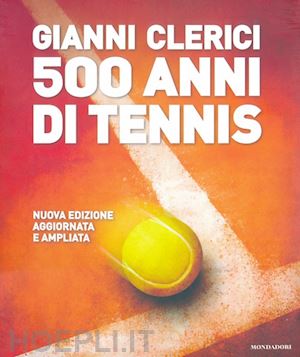 clerici gianni - 500 anni di tennis. ediz. illustrata