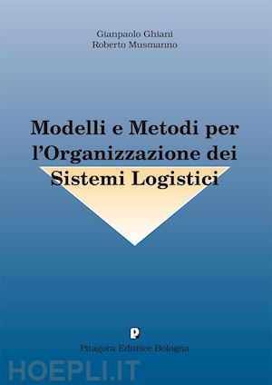 ghiani gianpaolo; musmanno roberto - modelli e metodi per l'organizzazione dei sistemi logistici