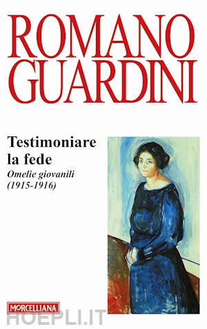 guardini romano - testimoniare la fede. omelie giovanili (1915-1916)