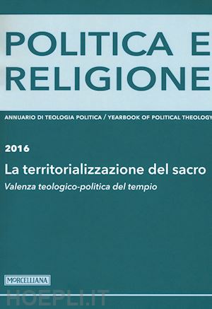 faitini t.(curatore) - politica e religione 2016: la territorializzazione del sacro. valenza teologico-politica del tempio