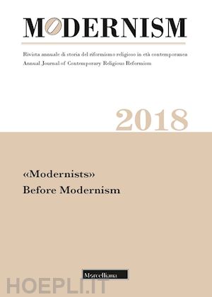 saresella d.(curatore); botti a.(curatore); cerrato r.(curatore) - modernism. rivista annuale di storia del riformismo religioso in età contemporanea. «modernists». before modernism (2018)