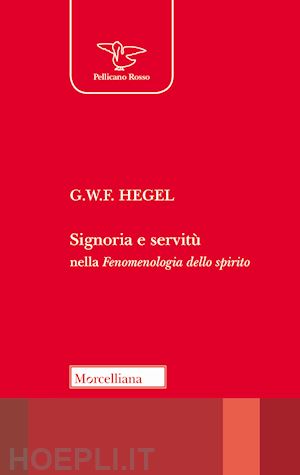 hegel georg wilhelm friedrich - signoria e servitu' nella fenomenologia dello spirito