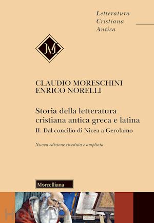 moreschini claudio; norelli enrico - storia della letteratura cristiana antica greca e latina