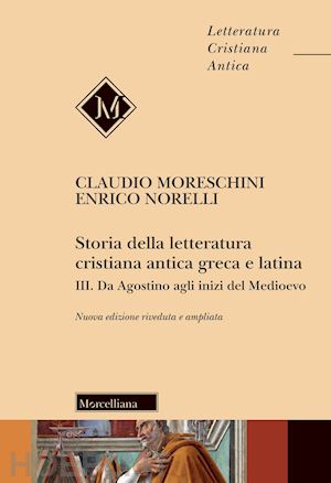 moreschini claudio; norelli enrico - storia della letteratura cristiana antica greca e latina. vol. 3: da agostino ag